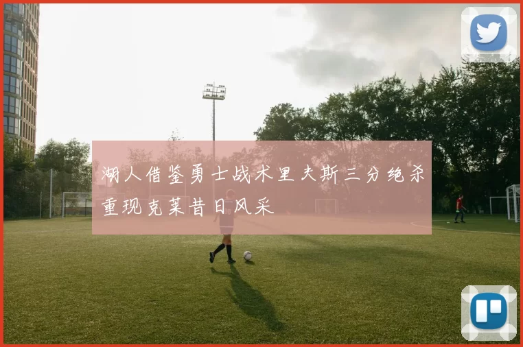 湖人借鉴勇士战术里夫斯三分绝杀重现克莱昔日风采