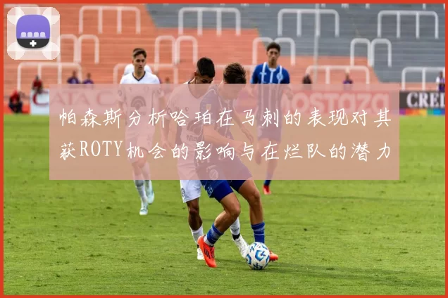 帕森斯分析哈珀在马刺的表现对其获ROTY机会的影响与在烂队的潜力